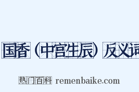 国香（中宫生辰）反义词是什么意思的图片